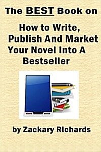 The Best Book on How to Write, Publish and Market Your Novel Into a Bestseller (Paperback)