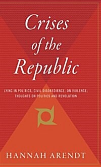 Crises of the Republic: Lying in Politics; Civil Disobedience; On Violence; Thoughts on Politics and Revolution (Hardcover)