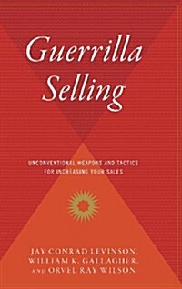 Guerrilla Selling: Unconventional Weapons and Tactics for Increasing Your Sales (Hardcover)