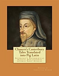 Chaucers Canterbury Tales Translated Into Pig Latin: Aucerchays Anterburycay Alestay Anslatedtray Intoway Igpay Atinlay (Paperback)