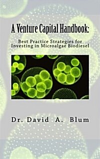 A Venture Capital Handbook: : Best Practice Strategies for Investing in Microalgae Biodiesel (Paperback)
