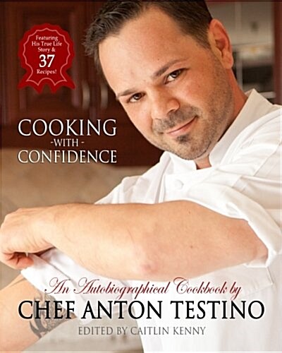 Chef Anton Testinos Cooking With Confidence: An Autobiographical CookBook (Paperback)