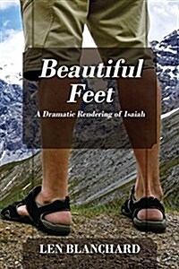 Beautiful Feet: A Dramatic Rendering of Isaiah (Paperback)