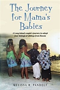 The Journey for Mamas Babies: A Long Island Couples Journey to Adopt Four Biological Siblings from Russia (Paperback)