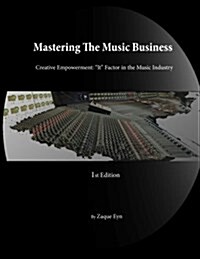 Mastering the Music Business; Creative Empowerment It Factor in the Music Industry (Paperback)