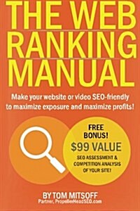 The Web Ranking Manual: Learn How to Make Your Website or Video Seo Friendly to Maximize Exposure and Maximize Profits! (Paperback)