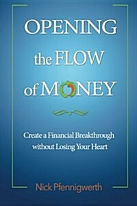 Opening the Flow of Money: Create a Financial Breakthrough Without Losing Your Heart (Paperback)