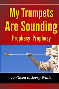 My Trumpets Are Sounding: Prophecy! Prophecy! (Paperback)