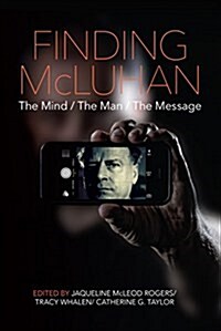 Finding McLuhan: The Mind / The Man / The Message (Paperback)