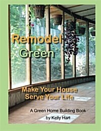 Remodel Green: Make Your House Serve Your Life (Paperback)