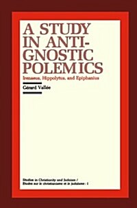 A Study in Anti-Gnostic Polemics: Irenaeus, Hippolytus and Epiphanius (Paperback)