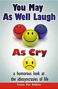 You May as Well Laugh as Cry: A Humorous Look at the Idiosyncrasies of Life (Paperback)