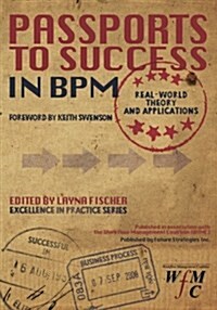 Passports to Success in Bpm: Real-World, Theory and Applications (Paperback)