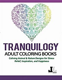 Tranquilogy Adult Coloring Books: Calming Animal & Nature Designs for Stress Relief, Inspiration, and Happiness (Paperback)