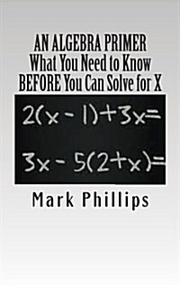 An Algebra Primer: What You Need to Know Before You Can Solve for X (Paperback)