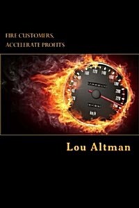 Fire Customers, Accelerate Profits!: How Customers Destroy Your Profitability and Clients Make You Rich (Paperback)