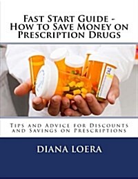 Fast Start Guide - How to Save Money on Prescription Drugs (Paperback)