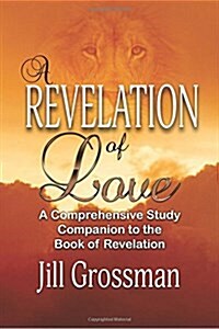 A Revelation of Love: A Comprehensive Study Companion to the Book of Revelation (Paperback)