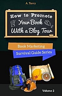 How to Promote Your Book with a Blog Tour: A Step-By-Step Guide to Getting More Exposure and Sales Through a Virtual Book Tour (Paperback)