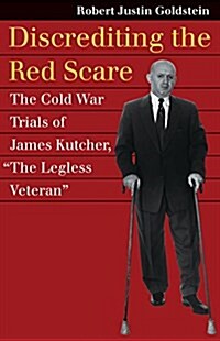 Discrediting the Red Scare: The Cold War Trials of James Kutcher, the Legless Veteran (Paperback)
