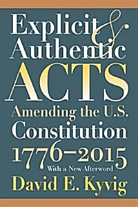 Explicit and Authentic Acts: Amending the U.S. Constitution 1776-2015, with a New Afterword (Paperback)