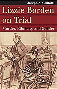 Lizzie Borden on Trial: Murder, Ethnicity, and Gender (Paperback)