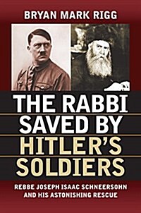 The Rabbi Saved by Hitlers Soldiers: Rebbe Joseph Isaac Schneersohn and His Astonishing Rescue (Hardcover)