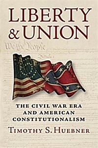 Liberty and Union: The Civil War Era and American Constitutionalism (Hardcover)