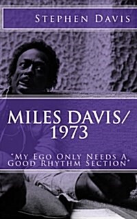 Miles Davis / 1973: My Ego Only Needs A Good Rhythm Section (Paperback)