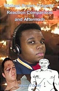 Michael Brown Tragedy: Reaction Comparison and Aftermath (Paperback)
