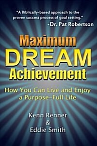 Maximum Dream Achievement: How You Can Live and Enjoy a Purpose-Full Life (Paperback)