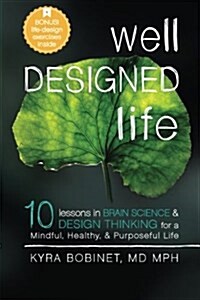 Well Designed Life: 10 Lessons in Brain Science & Design Thinking for a Mindful, Healthy, & Purposeful Life (Paperback)