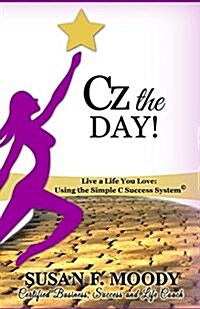 Cz the Day!: Live a Life You Love: Using the Simple C Success System (Paperback)