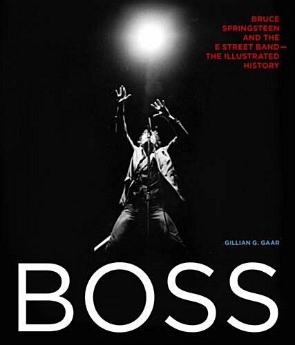 Boss: Bruce Springsteen and the E Street Band - The Illustrated History (Hardcover)