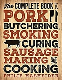 The Complete Book of Pork Butchering, Smoking, Curing, Sausage Making, and Cooking (Paperback)