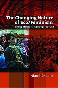 The Changing Nature of Eco/Feminism: Telling Stories from Clayoquot Sound (Paperback)