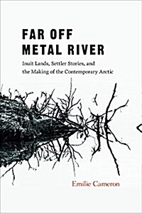 Far Off Metal River: Inuit Lands, Settler Stories, and the Making of the Contemporary Arctic (Paperback)