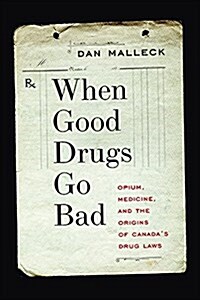 When Good Drugs Go Bad: Opium, Medicine, and the Origins of Canadas Drug Laws (Paperback)