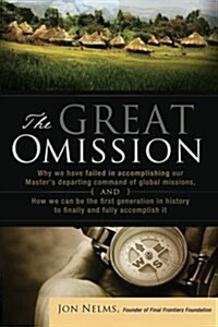 The Great Omission: Why We Have Failed in Accomplishing Our Masters Departing Command of Global Missions, and How We Can Be the First Gen (Paperback)