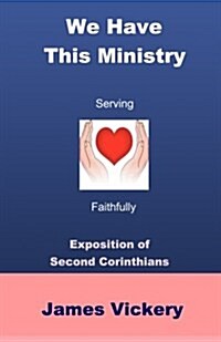 We Have This Ministry: Exposition of Second Corinthians (Paperback)