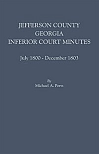 Jefferson County, Georgia, Inferior Court Minutes, July 1800-December 1803 (Paperback)