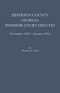 Jefferson County, Georgia, Inferior Court Minutes, November 1807-January 1814 (Paperback)