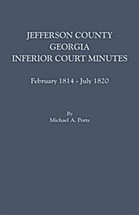 Jefferson County, Georgia, Inferior Court Minutes, February 1814-July 1820 (Paperback)