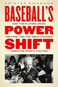 Baseball's power shift : how the players union, the fans, and the media changed American sports culture