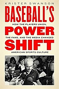 Baseballs Power Shift: How the Players Union, the Fans, and the Media Changed American Sports Culture (Hardcover)
