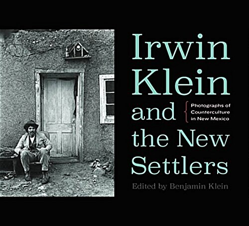 Irwin Klein and the New Settlers: Photographs of Counterculture in New Mexico (Hardcover)