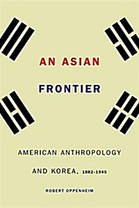 An Asian Frontier: American Anthropology and Korea, 1882-1945 (Hardcover)