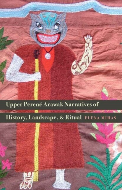 Upper Peren?Arawak Narratives of History, Landscape, and Ritual (Paperback)