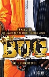 Bug: Straight Talk: A Mans Life, His Graphic 16 Year Journey Through Prison...and the Woman Who Waited (Paperback)