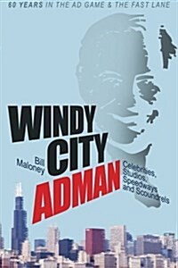 Windy City Adman: Celebrities, Studios, Speedways and Scoundrels (Paperback)